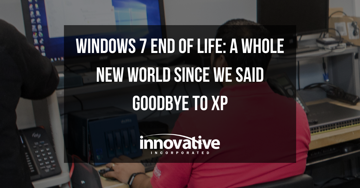 Windows 7 End of Life: A Whole New World Since We Said Goodbye to XP